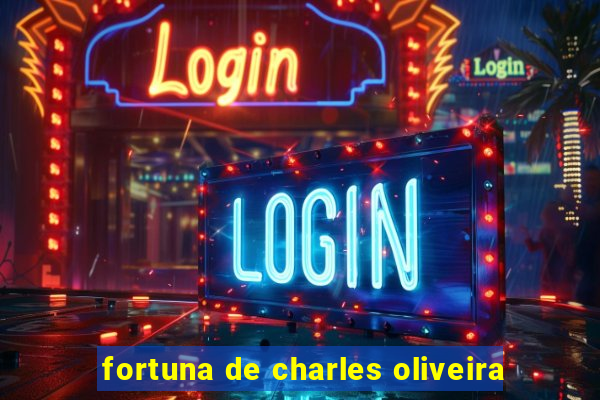 fortuna de charles oliveira